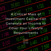 A critical mass of investment capital can generate an income to cover your lifes